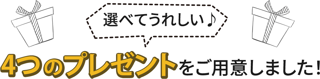 選べてうれしい♪4つのプレゼントをご用意しました！